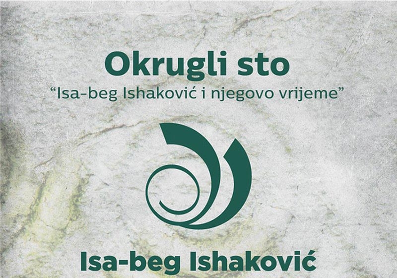 Danas okrugli sto: Isa-beg Ishaković i njegovo vrijeme